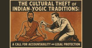 The Cultural Theft of Indian Yogic Traditions: A Call for Accountability and Legal Protection